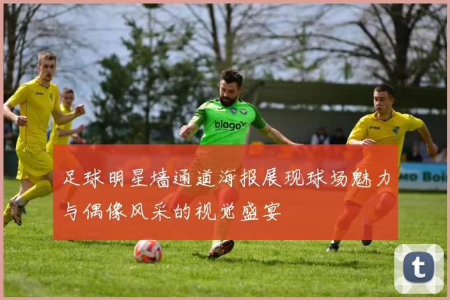 足球明星墙通道海报展现球场魅力与偶像风采的视觉盛宴