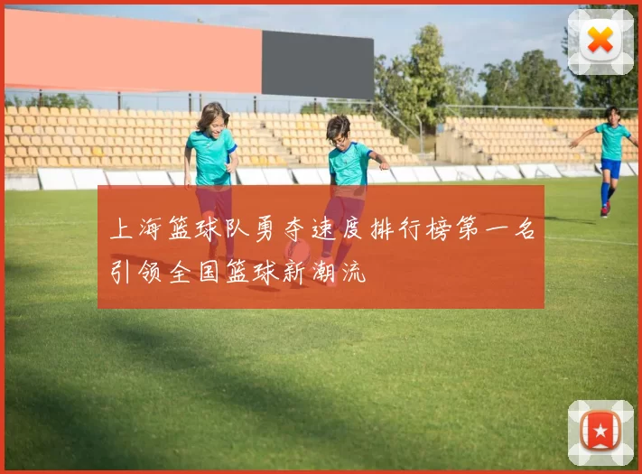 上海篮球队勇夺速度排行榜第一名引领全国篮球新潮流