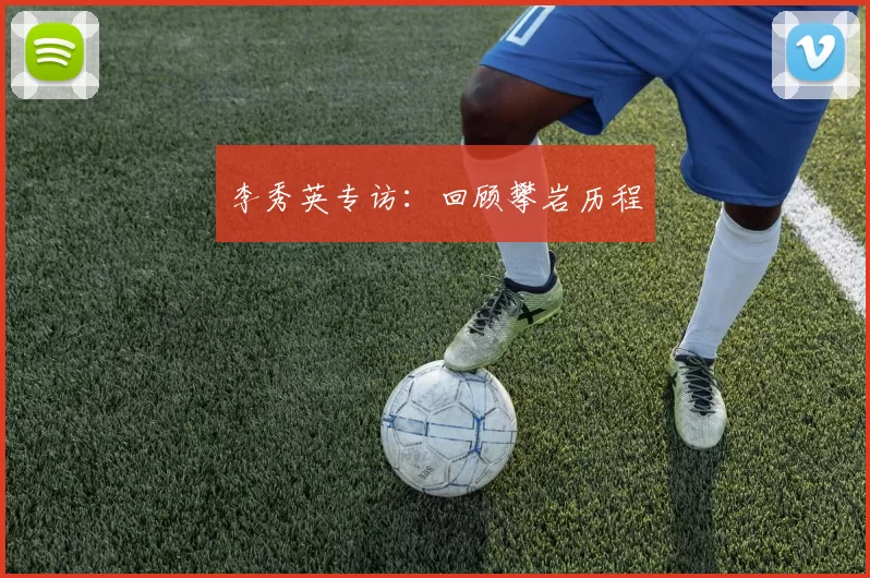 李秀英专访：回顾攀岩历程