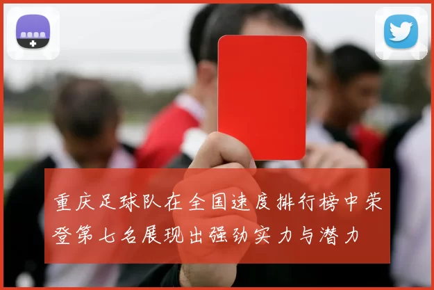 重庆足球队在全国速度排行榜中荣登第七名展现出强劲实力与潜力