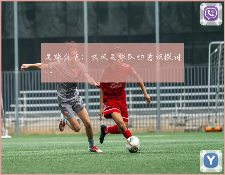 足球焦点：武汉足球队的意识探讨_1